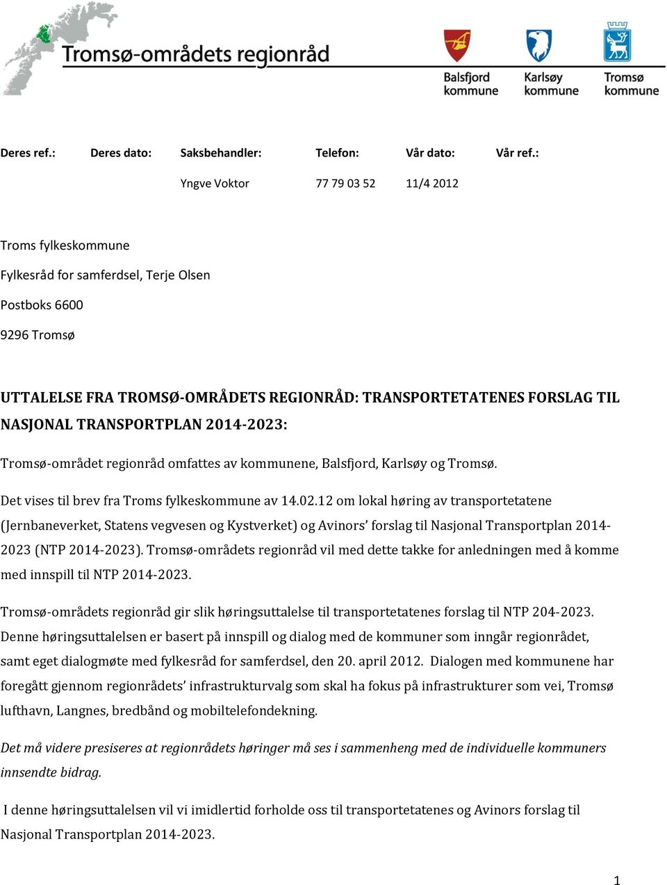 NASJONAL TRANSPORTPLAN 2014-2023: Tromsø-området regionråd omfattes av kommunene, Balsfjord, Karlsøy og Tromsø. Det vises til brev fra Troms fylkeskommune av 14.02.12 om lokal høring av transportetatene (Jernbaneverket, Statens vegvesen og Kystverket) og Avinors forslag til Nasjonal Transportplan 2014-2023 (NTP 2014-2023).