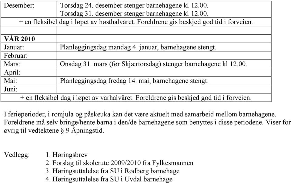 mai, barnehagene stengt. Juni: + en fleksibel dag i løpet av vårhalvåret. Foreldrene gis beskjed god tid i forveien.