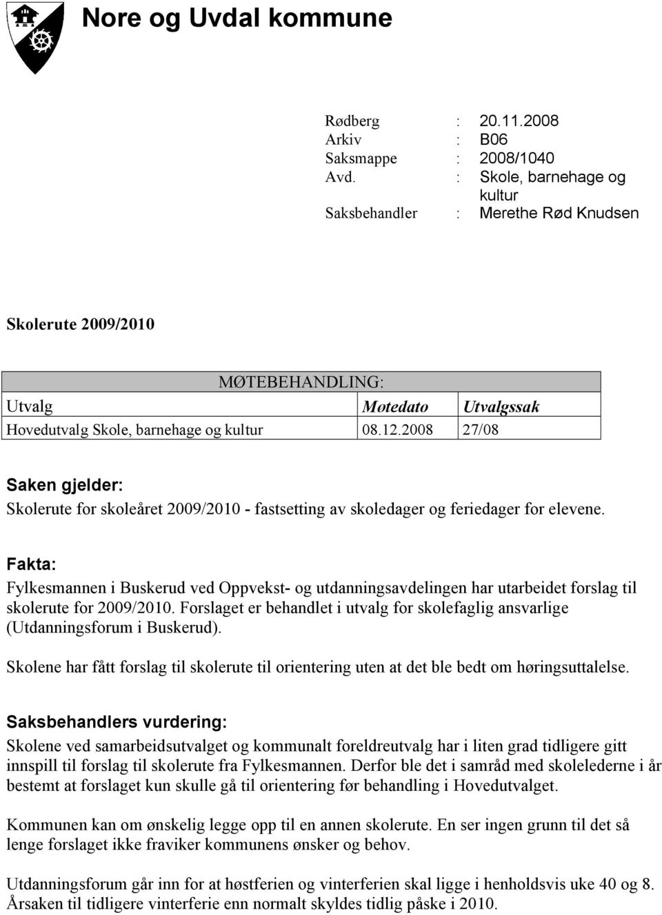 2008 27/08 Saken gjelder: Skolerute for skoleåret 2009/2010 - fastsetting av skoledager og feriedager for elevene.