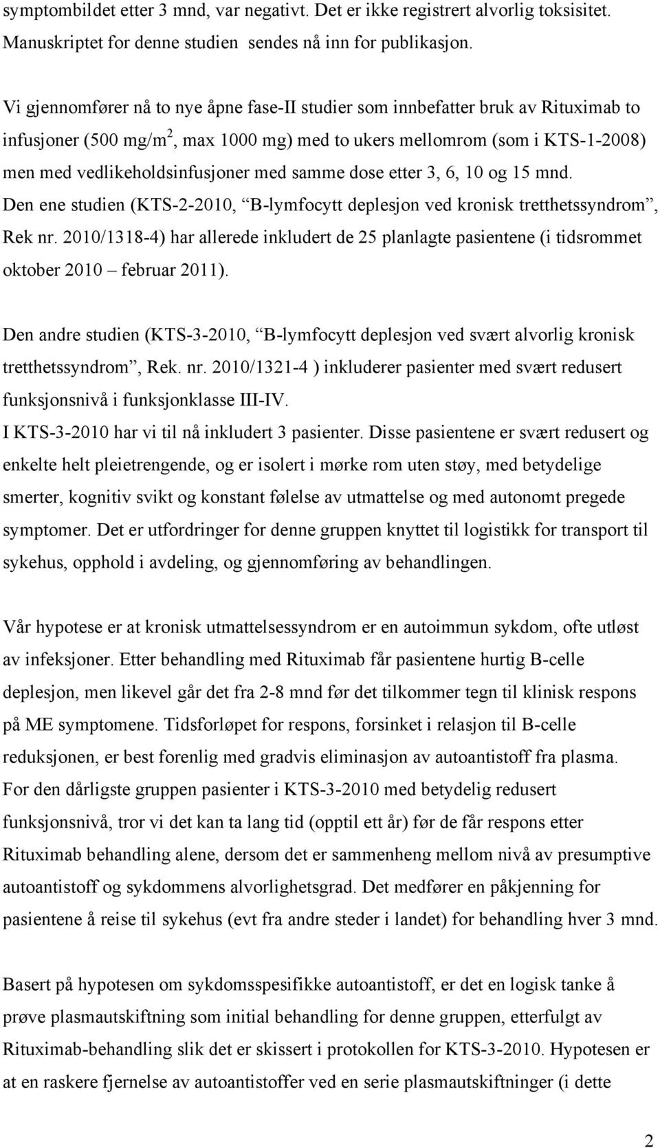 samme dose etter 3, 6, 10 og 15 mnd. Den ene studien (KTS-2-2010, B-lymfocytt deplesjon ved kronisk tretthetssyndrom, Rek nr.