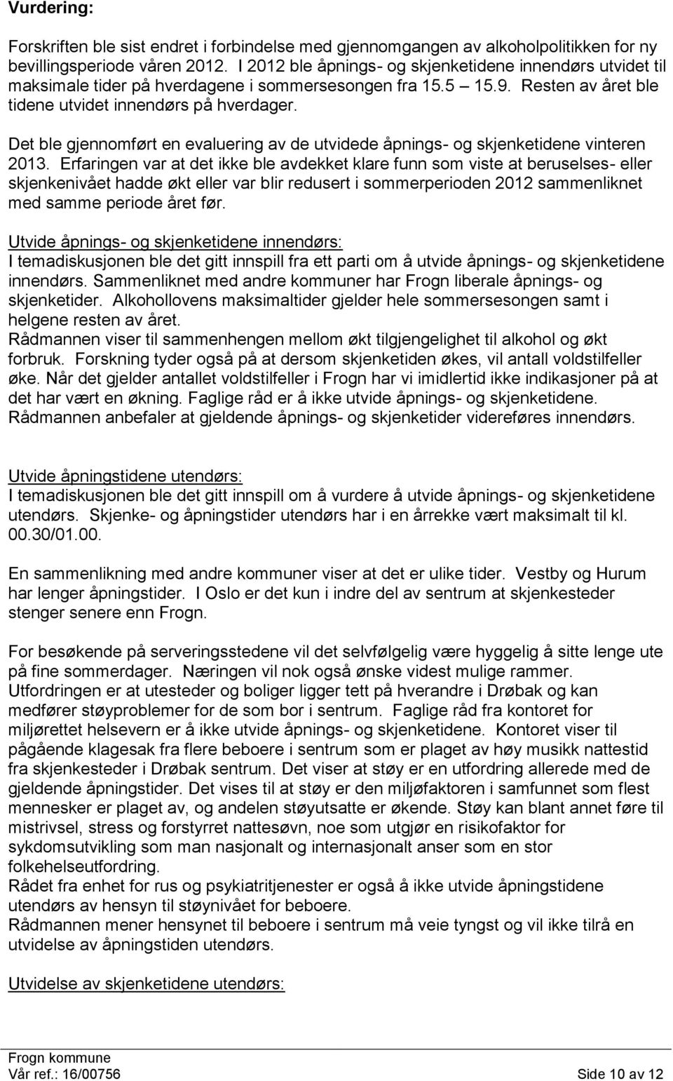 Det ble gjennomført en evaluering av de utvidede åpnings- og skjenketidene vinteren 2013.