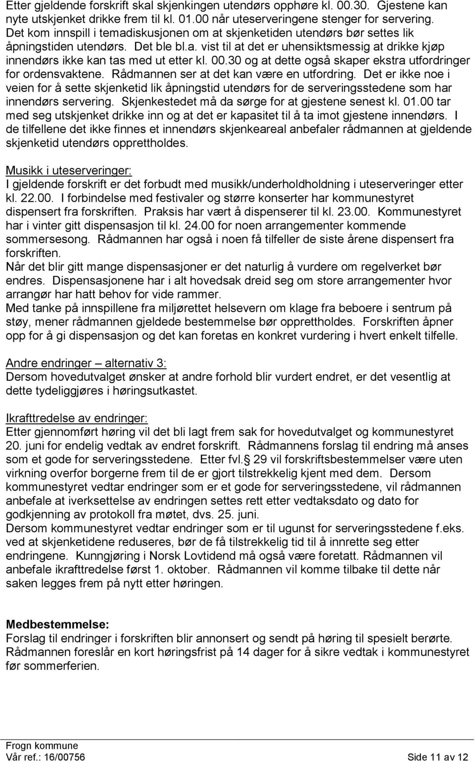 00.30 og at dette også skaper ekstra utfordringer for ordensvaktene. Rådmannen ser at det kan være en utfordring.