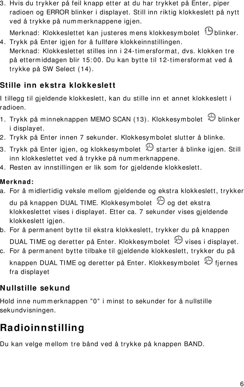 klokken tre på ettermiddagen blir 15:00. Du kan bytte til 12-timersformat ved å trykke på SW Select (14).