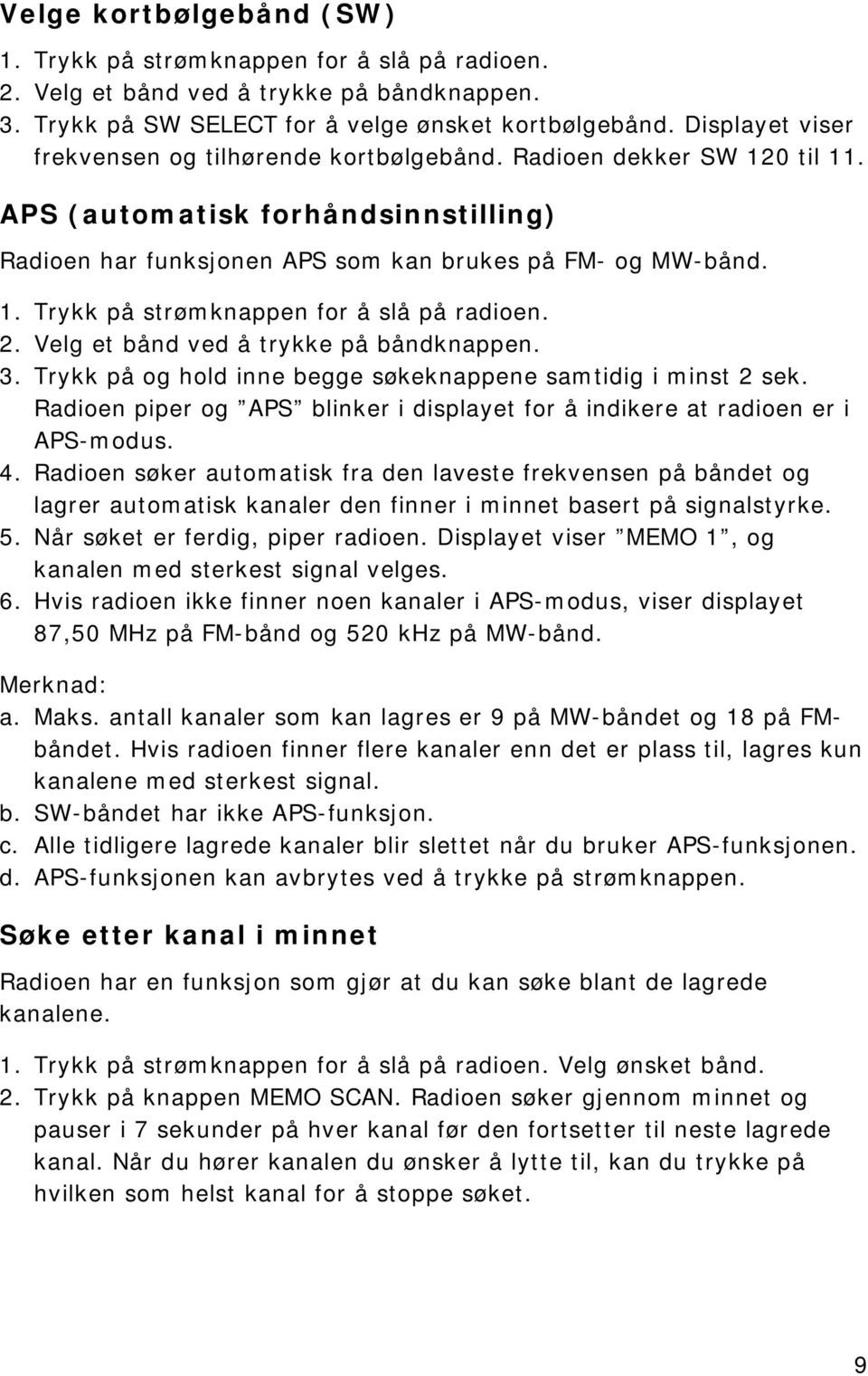 Trykk på og hold inne begge søkeknappene samtidig i minst 2 sek. Radioen piper og APS blinker i displayet for å indikere at radioen er i APS-modus. 4.