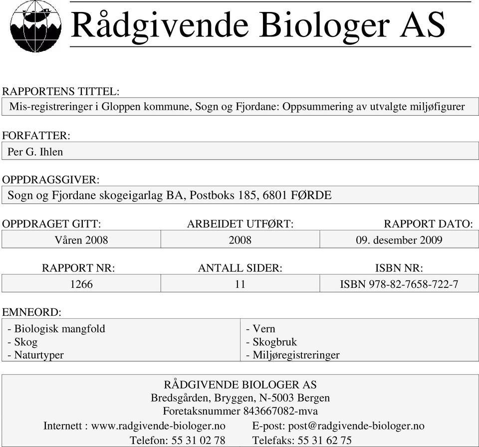 desember 2009 RAPPORT NR: ANTALL SIDER: ISBN NR: 1266 11 ISBN 978-82-7658-722-7 EMNEORD: - Biologisk mangfold - Skog - Naturtyper - Vern - Skogbruk -