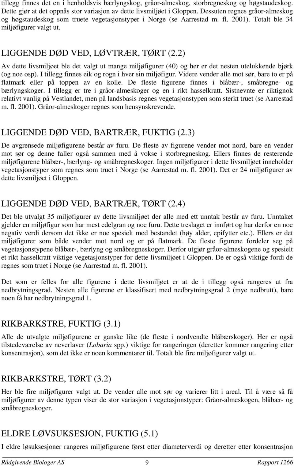 2) Av dette livsmiljøet ble det valgt ut mange miljøfigurer (40) og her er det nesten utelukkende bjørk (og noe osp). I tillegg finnes eik og rogn i hver sin miljøfigur.