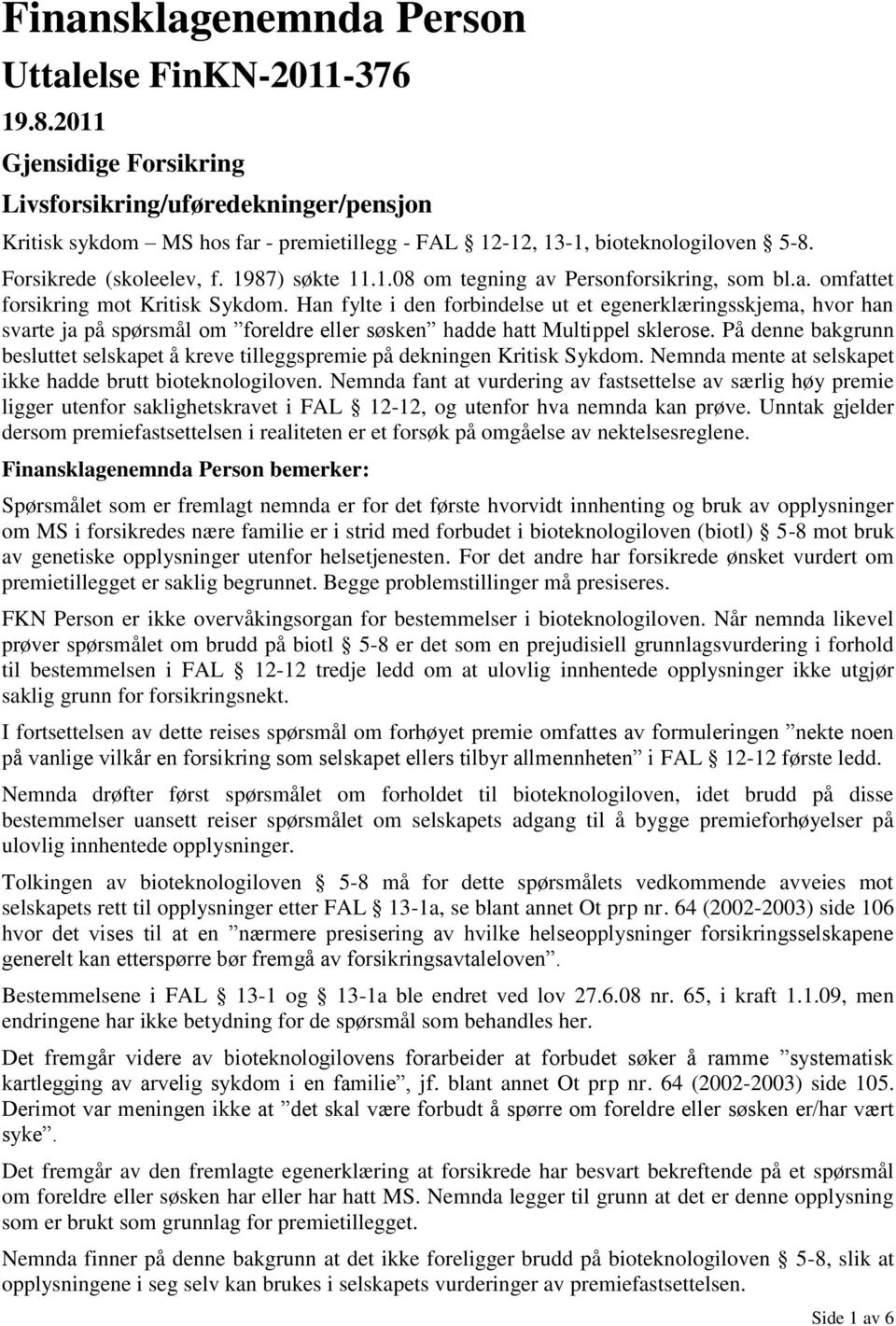 a. omfattet forsikring mot Kritisk Sykdom. Han fylte i den forbindelse ut et egenerklæringsskjema, hvor han svarte ja på spørsmål om foreldre eller søsken hadde hatt Multippel sklerose.