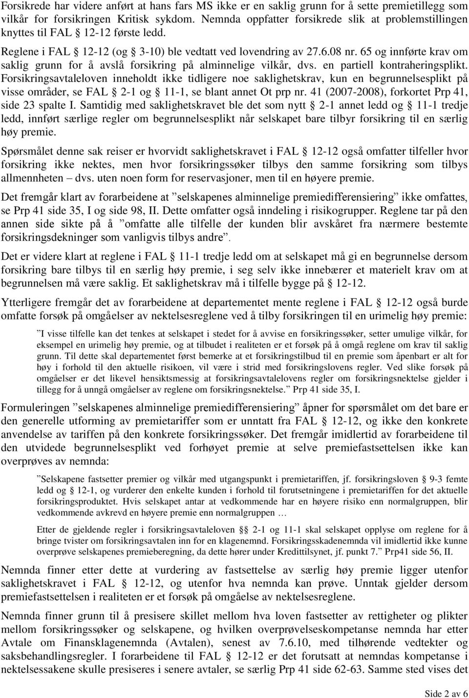 65 og innførte krav om saklig grunn for å avslå forsikring på alminnelige vilkår, dvs. en partiell kontraheringsplikt.