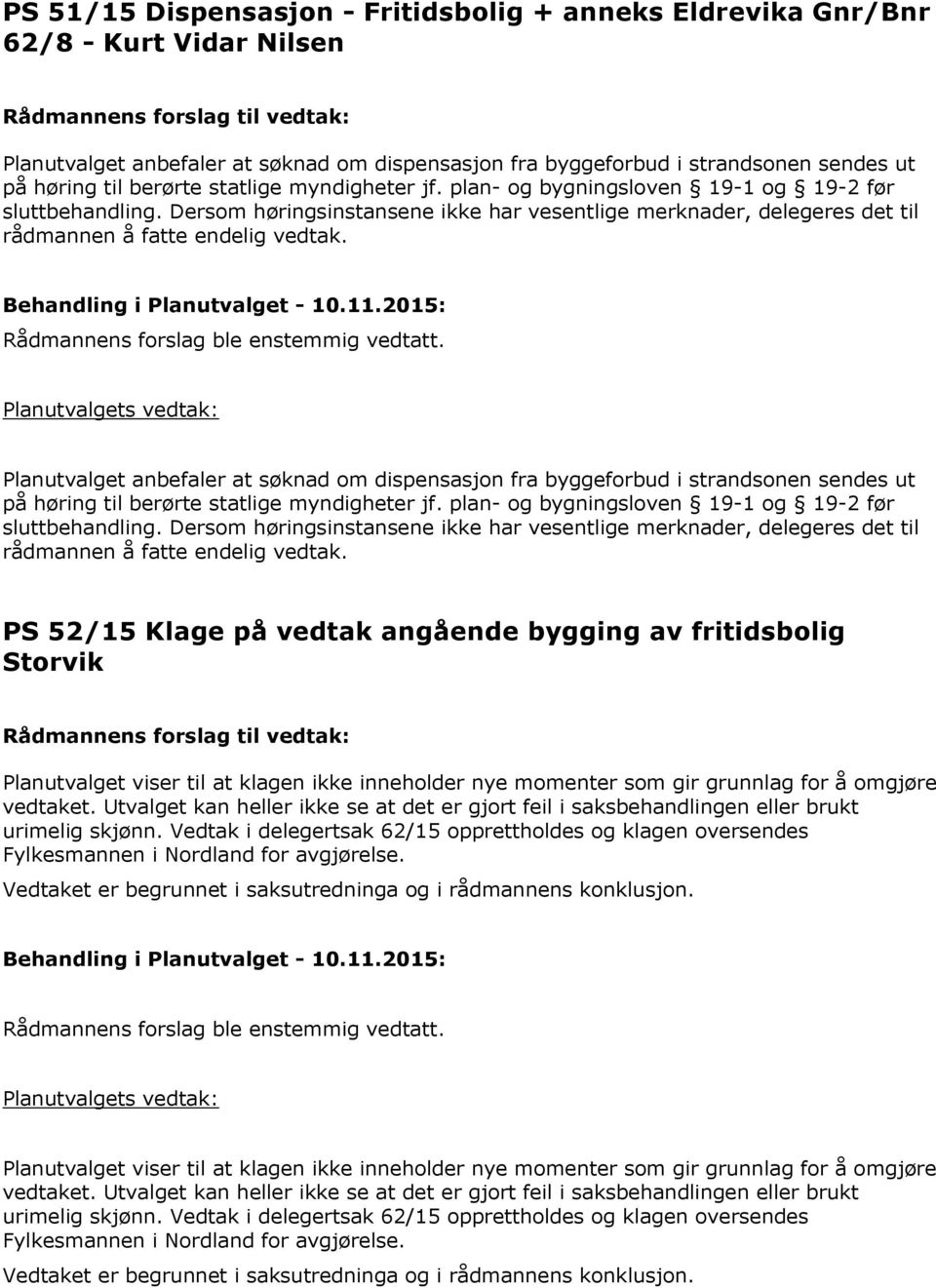 Planutvalget anbefaler at søknad om dispensasjon fra byggeforbud i strandsonen sendes ut på høring til berørte  PS 52/15 Klage på vedtak angående bygging av fritidsbolig Storvik Planutvalget viser