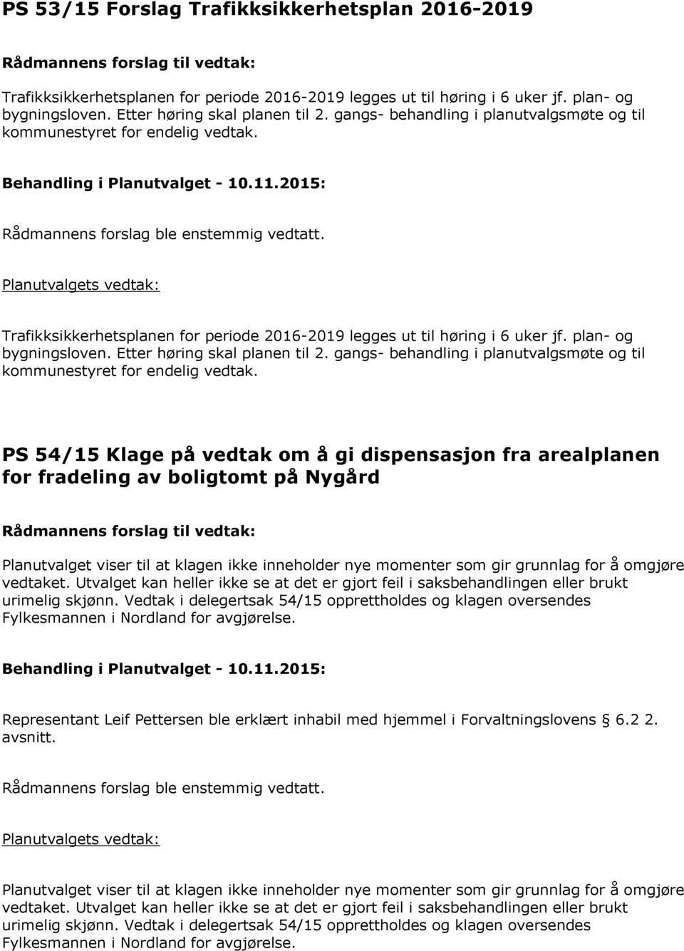 Etter høring skal planen til 2. gangs- behandling i planutvalgsmøte og til kommunestyret for endelig vedtak.