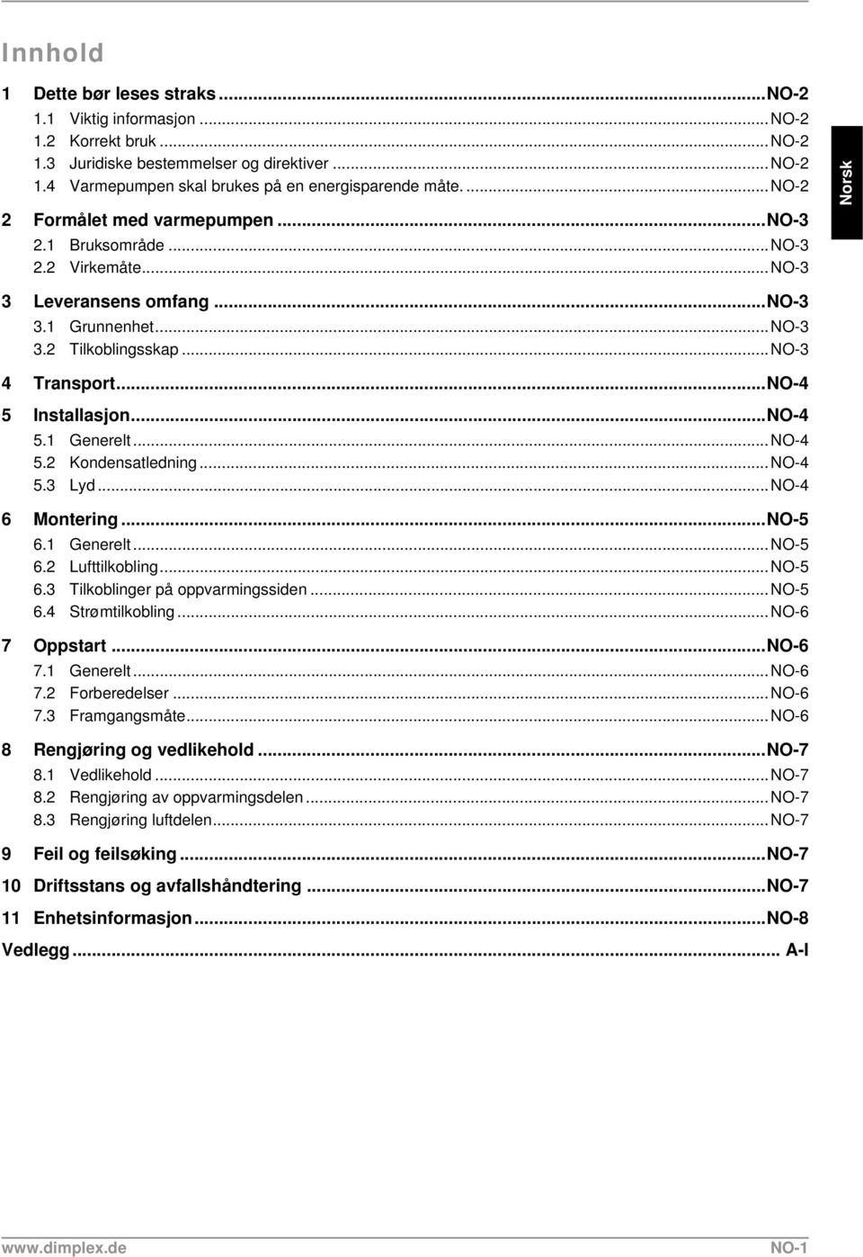 ..NO-4 5 Installasjon...NO-4 5.1 Generelt...NO-4 5.2 Kondensatledning...NO-4 5.3 Lyd...NO-4 6 Montering...NO-5 6.1 Generelt...NO-5 6.2 Lufttilkobling...NO-5 6.3 Tilkoblinger på oppvarmingssiden.