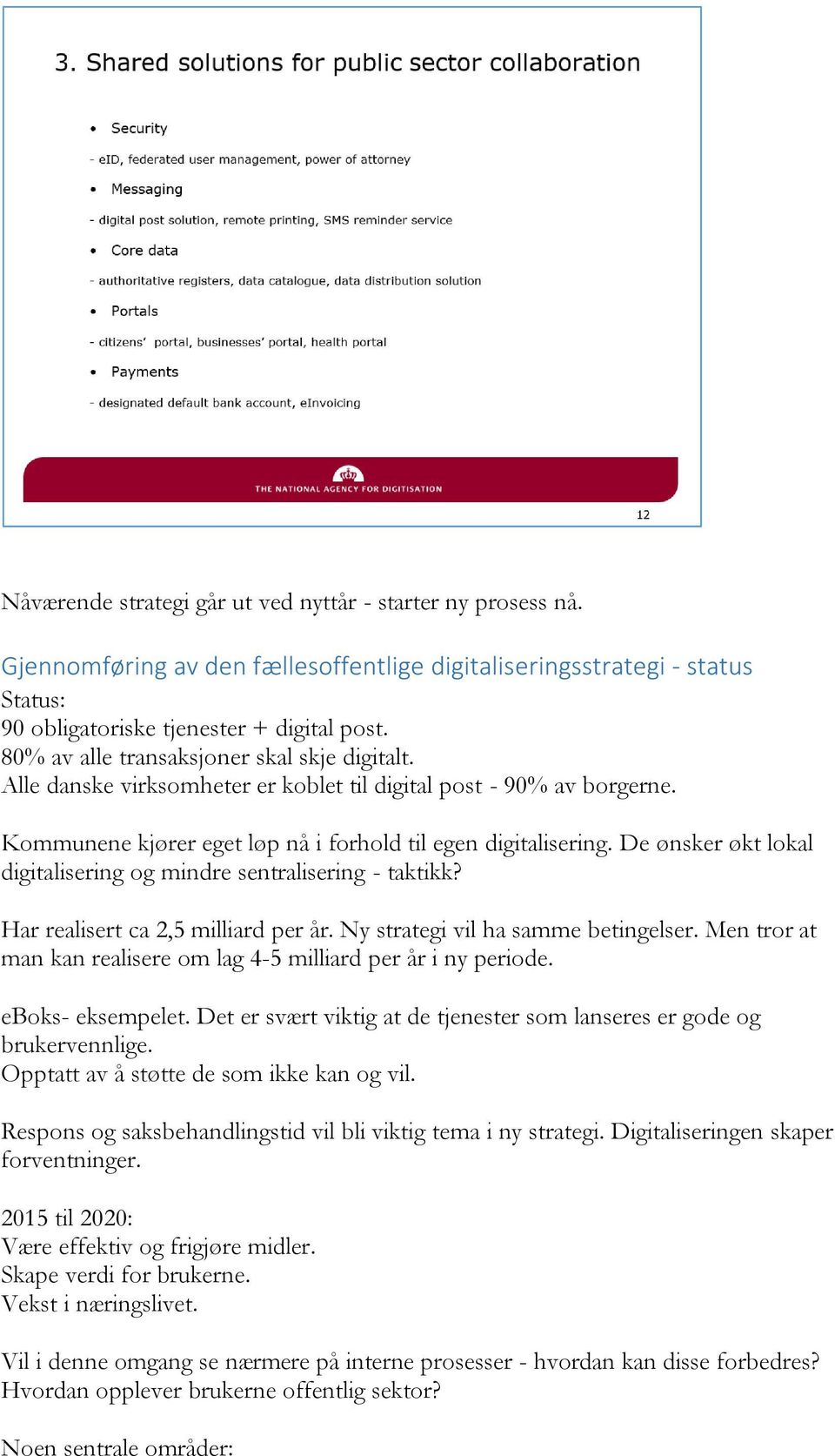 De ønsker økt lokal digitalisering og mindre sentralisering - taktikk? Har realisert ca 2,5 milliard per år. Ny strategi vil ha samme betingelser.