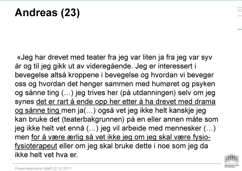 utdanningen) selv om jeg synes det er rart å ende opp her etter å ha drevet med drama og sånne ting men ja( ) også vet jeg ikke helt kanskje jeg kan bruke det