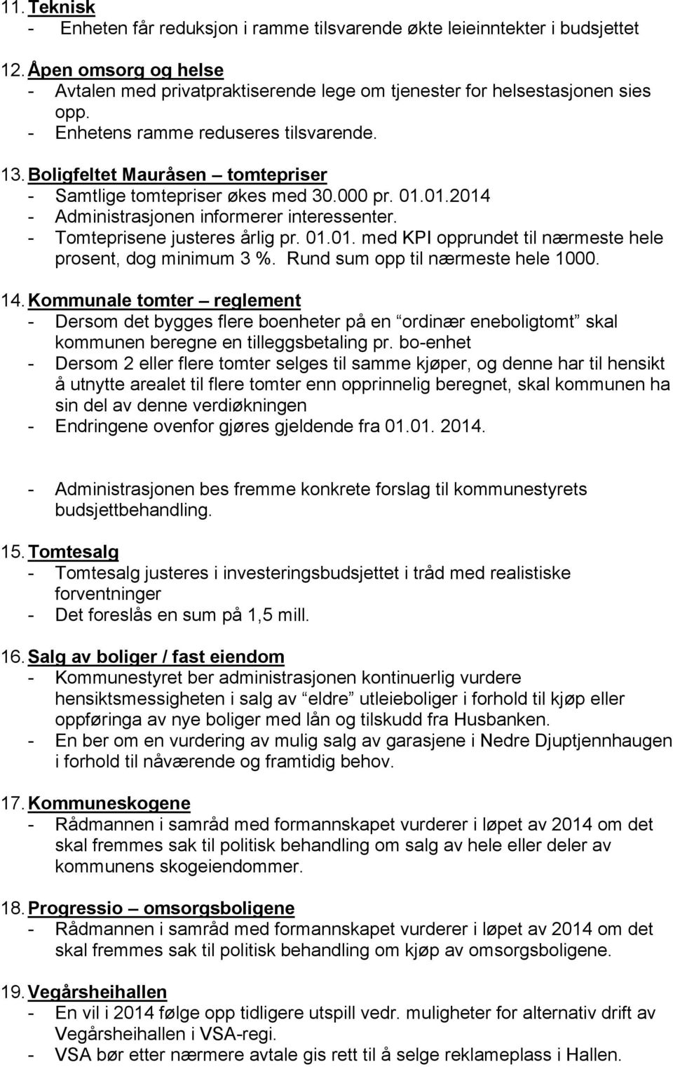 - Tomteprisene justeres årlig pr. 01.01. med KPI opprundet til nærmeste hele prosent, dog minimum 3 %. Rund sum opp til nærmeste hele 1000. 14.