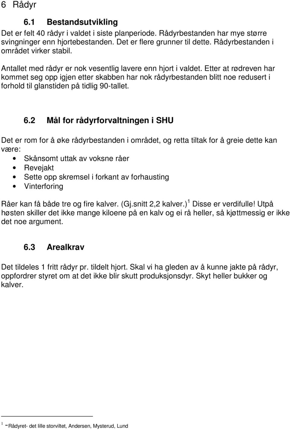 Etter at rødreven har kommet seg opp igjen etter skabben har nok rådyrbestanden blitt noe redusert i forhold til glanstiden på tidlig 90-tallet. 6.