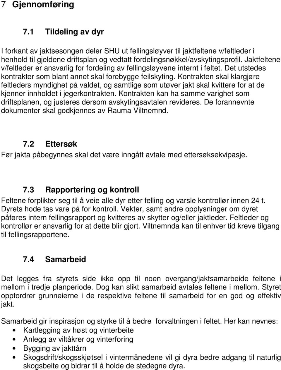 Kontrakten skal klargjøre feltleders myndighet på valdet, og samtlige som utøver jakt skal kvittere for at de kjenner innholdet i jegerkontrakten.