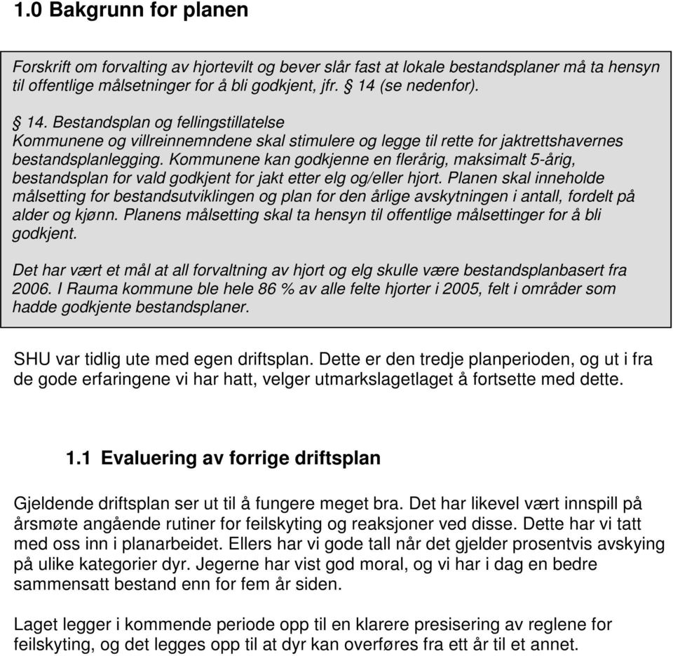 Kommunene kan godkjenne en flerårig, maksimalt 5-årig, bestandsplan for vald godkjent for jakt etter elg og/eller hjort.