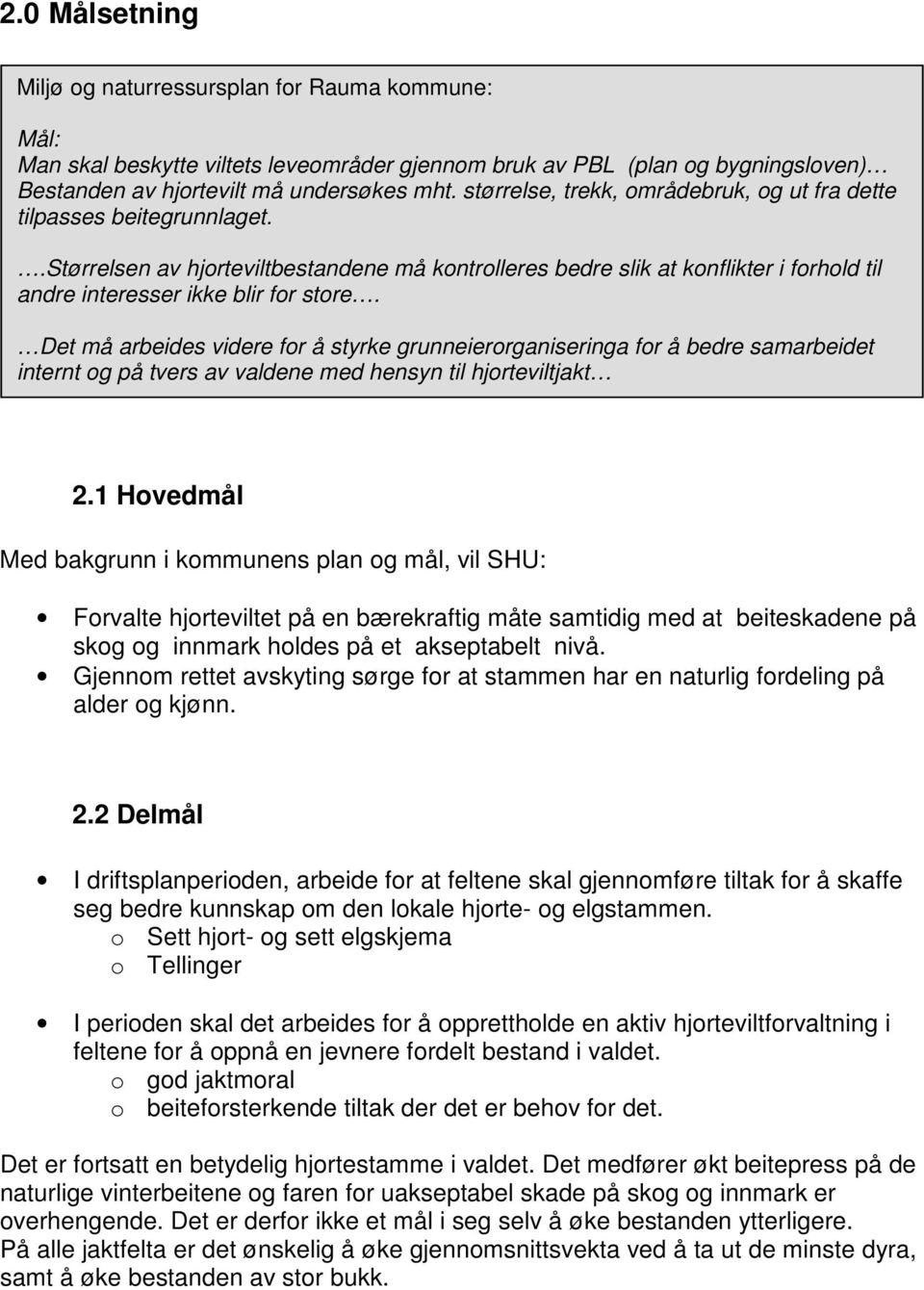 Det må arbeides videre for å styrke grunneierorganiseringa for å bedre samarbeidet internt og på tvers av valdene med hensyn til hjorteviltjakt 2.