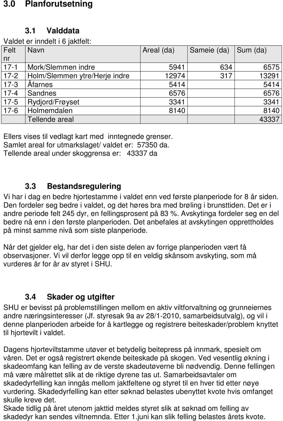 17-4 Sandnes 6576 6576 17-5 Rydjord/Frøyset 3341 3341 17-6 Holmemdalen 8140 8140 Tellende areal 43337 Ellers vises til vedlagt kart med inntegnede grenser.