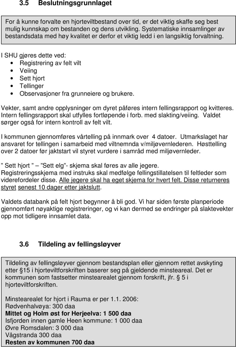 I SHU gjøres dette ved: Registrering av felt vilt Veiing Sett hjort Tellinger Observasjoner fra grunneiere og brukere.