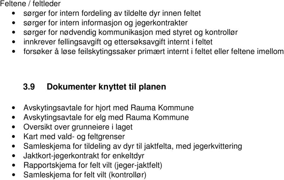 9 Dokumenter knyttet til planen Avskytingsavtale for hjort med Rauma Kommune Avskytingsavtale for elg med Rauma Kommune Oversikt over grunneiere i laget Kart med vald- og