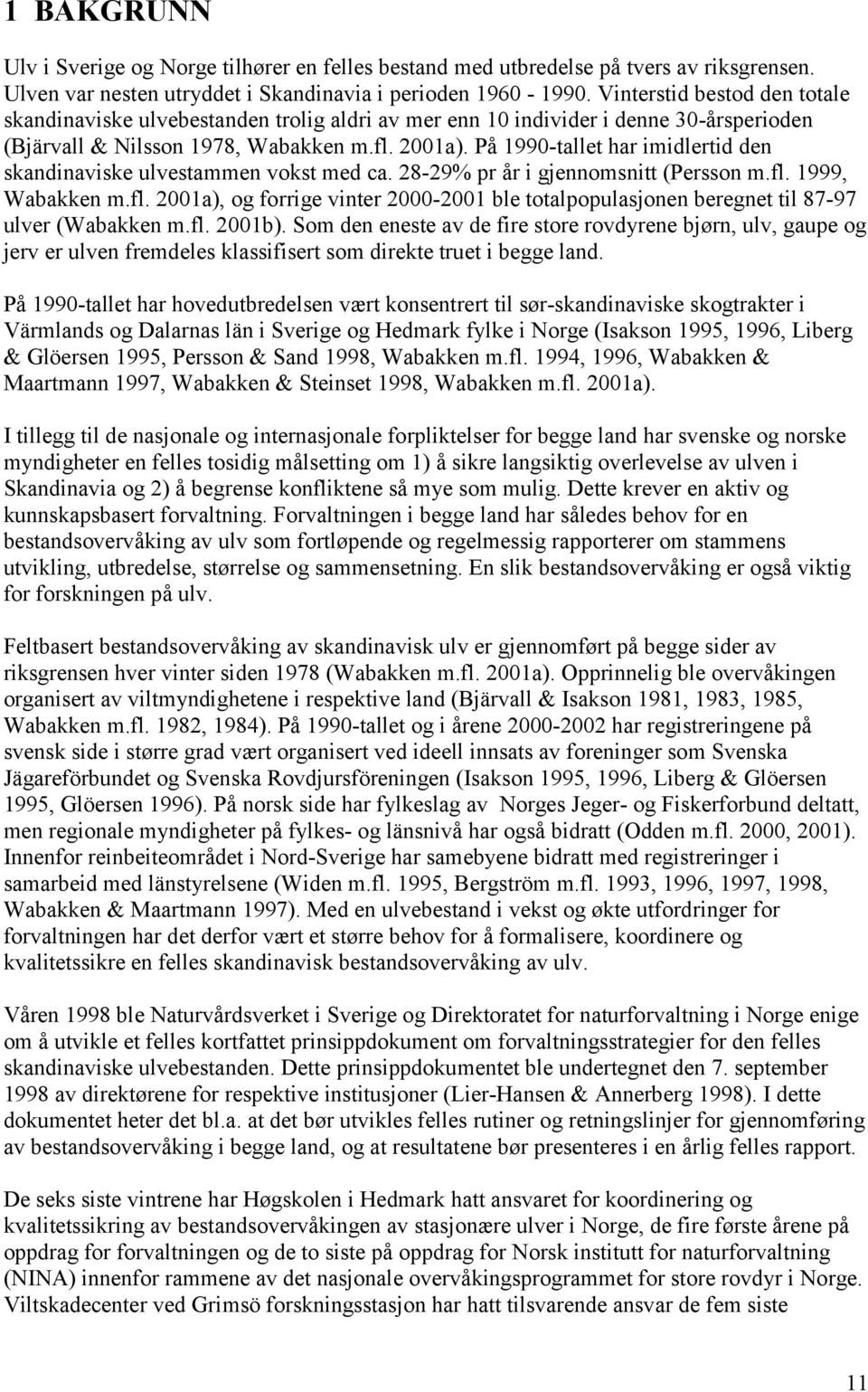 På 1990-tallet har imidlertid den skandinaviske ulvestammen vokst med ca. 28-29% pr år i gjennomsnitt (Persson m.fl.