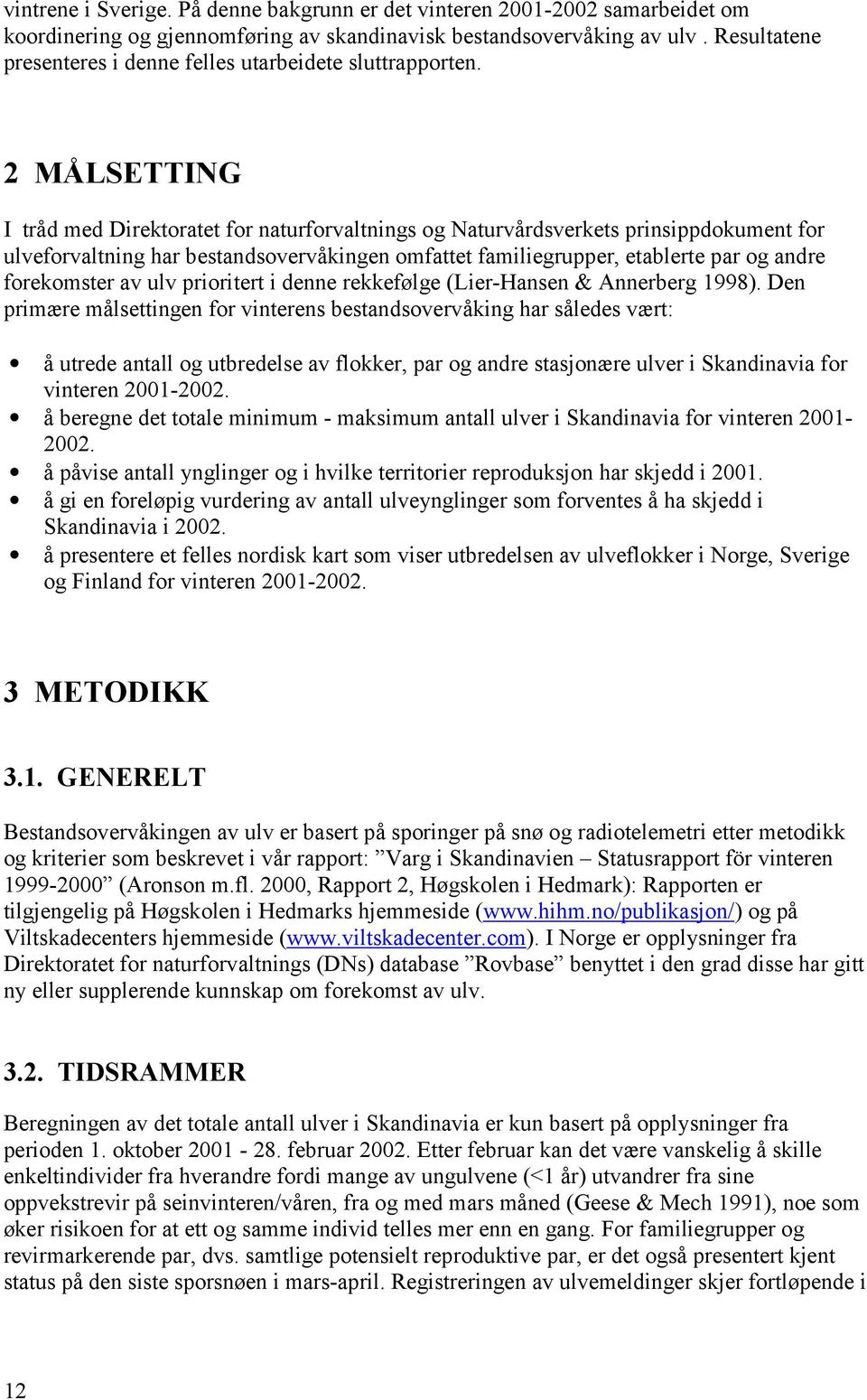 2 MÅLSETTING I tråd med Direktoratet for naturforvaltnings og Naturvårdsverkets prinsippdokument for ulveforvaltning har bestandsovervåkingen omfattet familiegrupper, etablerte par og andre