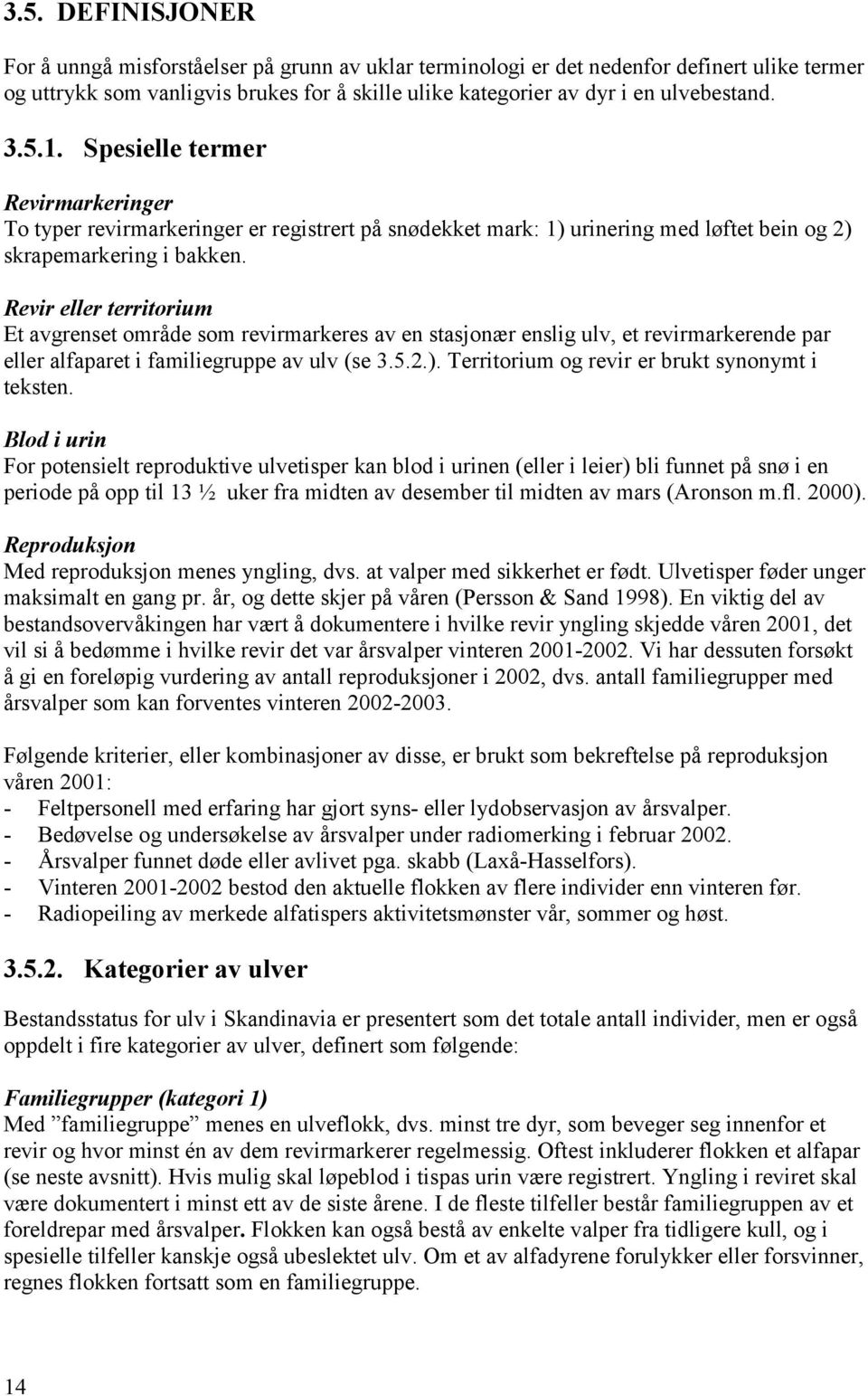 Revir eller territorium Et avgrenset område som revirmarkeres av en stasjonær enslig ulv, et revirmarkerende par eller alfaparet i familiegruppe av ulv (se 3.5.2.).