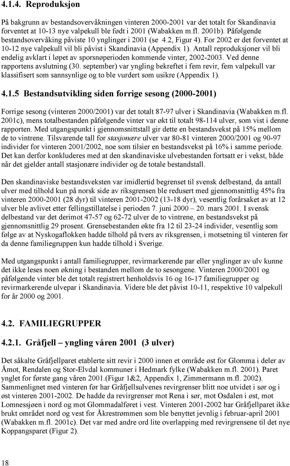 Antall reproduksjoner vil bli endelig avklart i løpet av sporsnøperioden kommende vinter, 2002-2003. Ved denne rapportens avslutning (30.