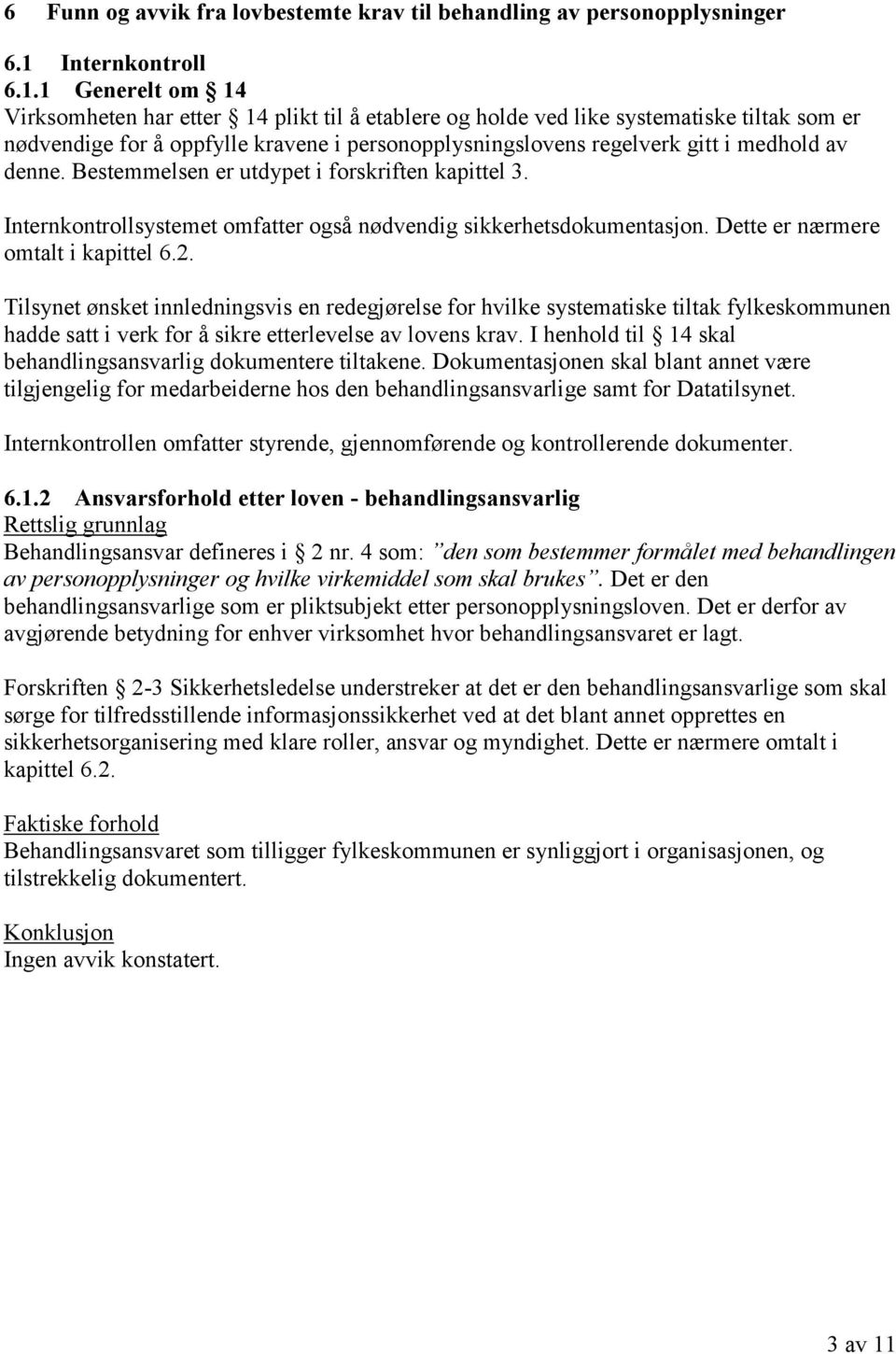 1 Generelt om 14 Virksomheten har etter 14 plikt til å etablere og holde ved like systematiske tiltak som er nødvendige for å oppfylle kravene i personopplysningslovens regelverk gitt i medhold av