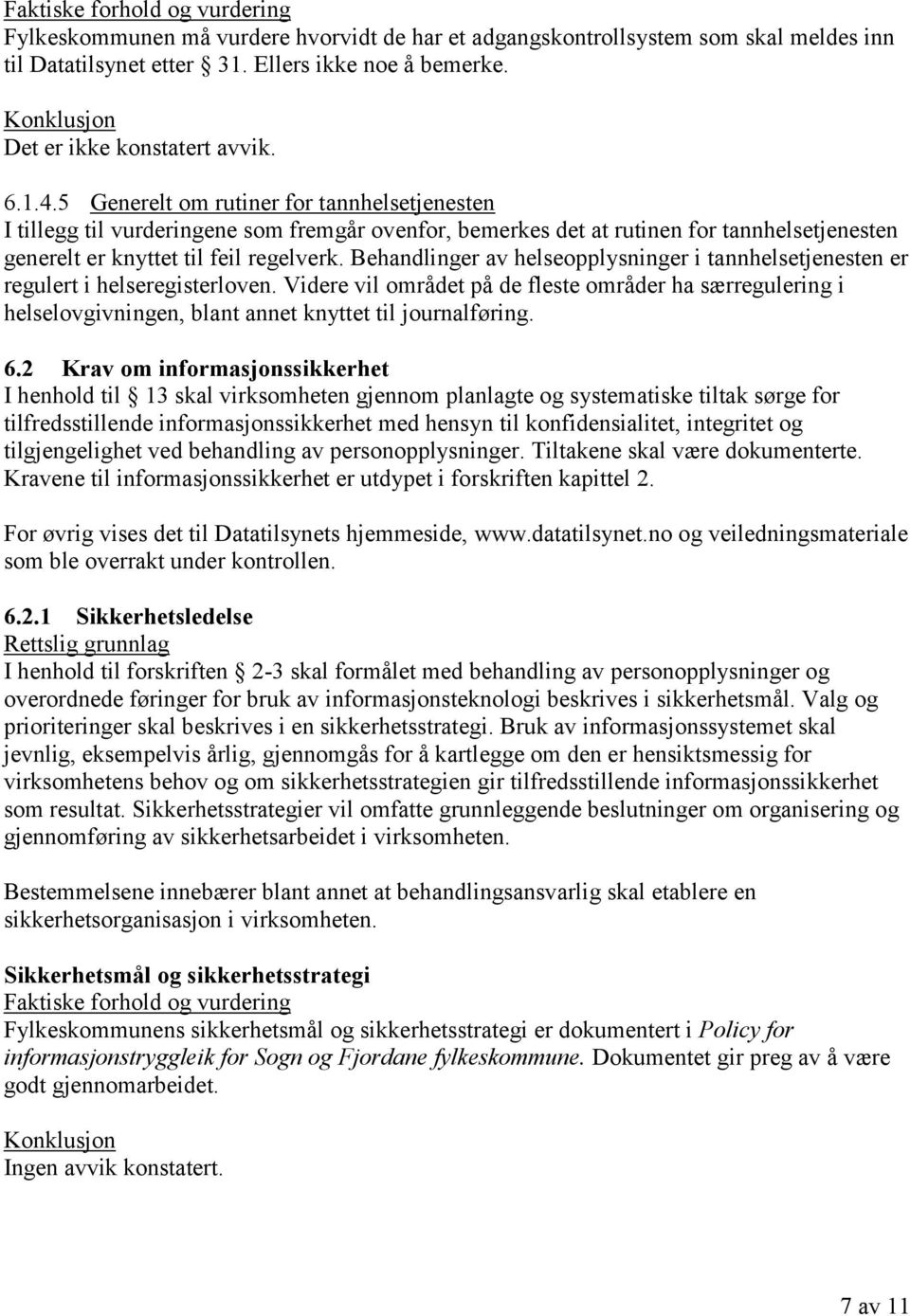 Behandlinger av helseopplysninger i tannhelsetjenesten er regulert i helseregisterloven.