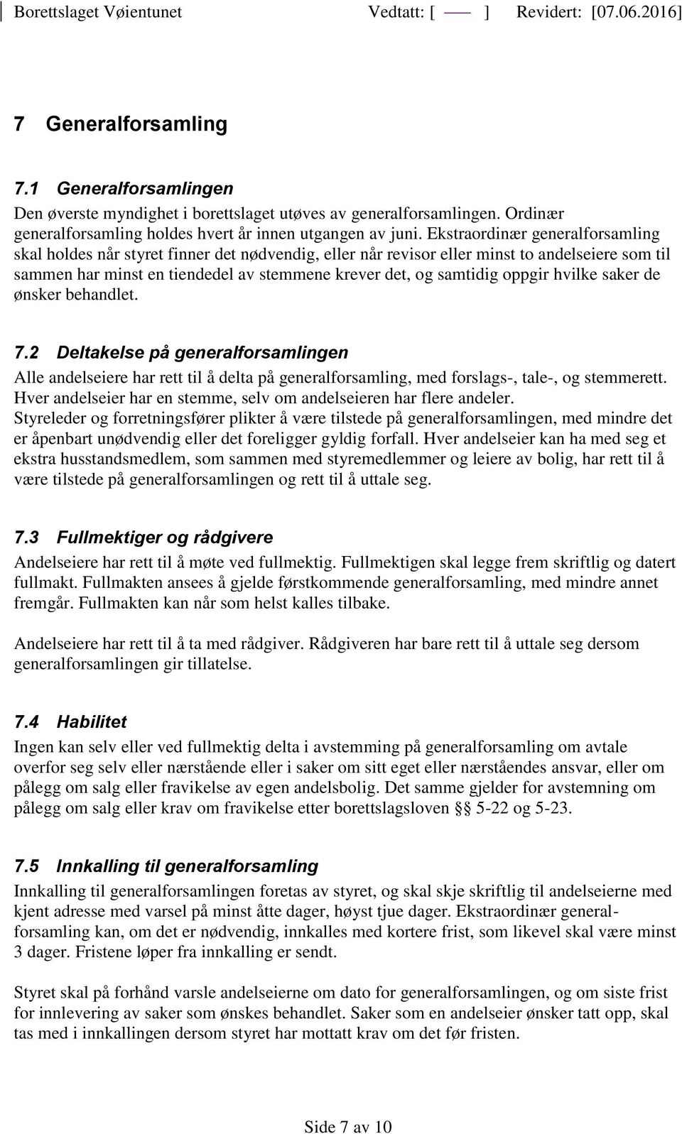 oppgir hvilke saker de ønsker behandlet. 7.2 Deltakelse på generalforsamlingen Alle andelseiere har rett til å delta på generalforsamling, med forslags-, tale-, og stemmerett.