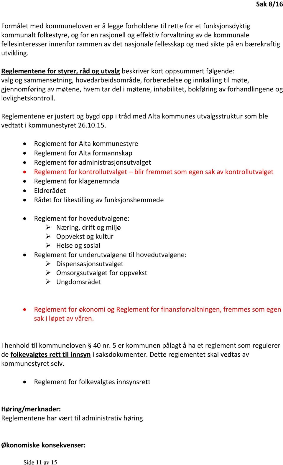 Reglementene for styrer, råd og utvalg beskriver kort oppsummert følgende: valg og sammensetning, hovedarbeidsområde, forberedelse og innkalling til møte, gjennomføring av møtene, hvem tar del i