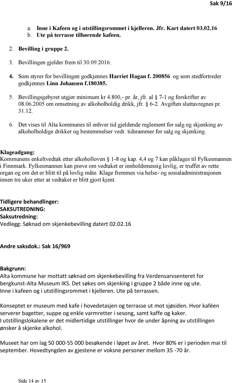 al 7-1 og forskrifter av 08.06.2005 om omsetning av alkoholholdig drikk, jfr. 6-