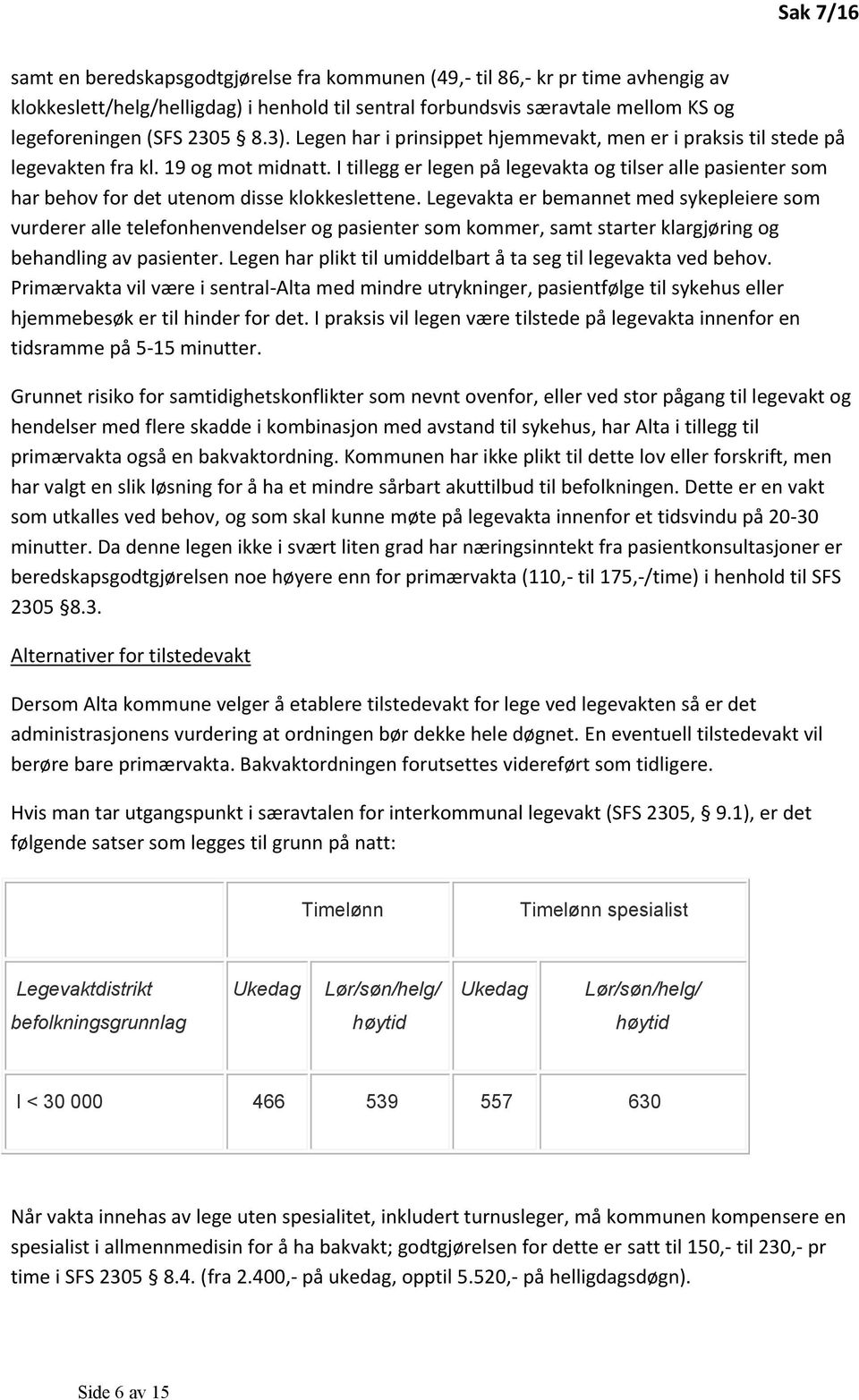 I tillegg er legen på legevakta og tilser alle pasienter som har behov for det utenom disse klokkeslettene.