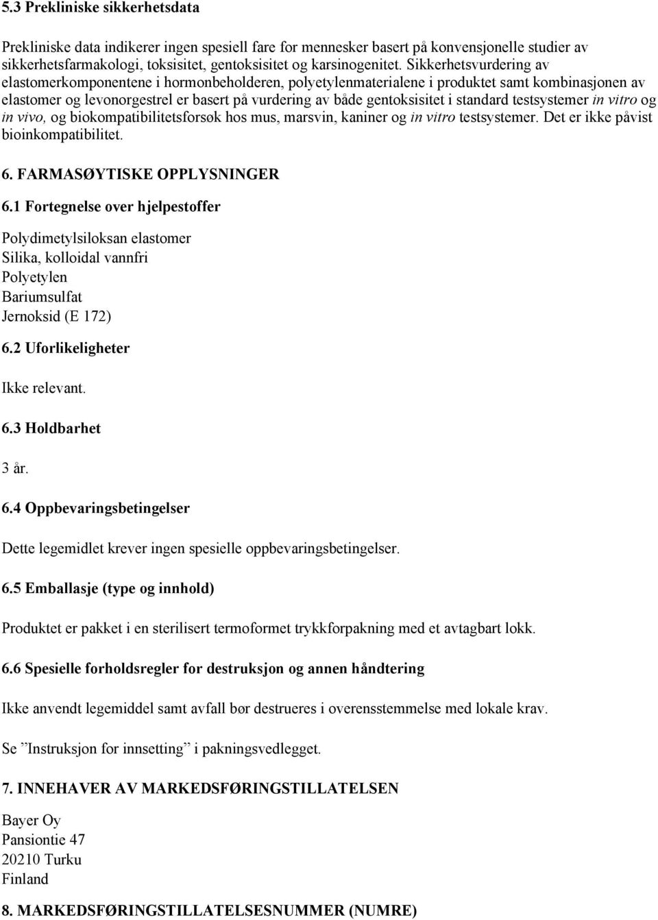 standard testsystemer in vitro og in vivo, og biokompatibilitetsforsøk hos mus, marsvin, kaniner og in vitro testsystemer. Det er ikke påvist bioinkompatibilitet. 6. FARMASØYTISKE OPPLYSNINGER 6.