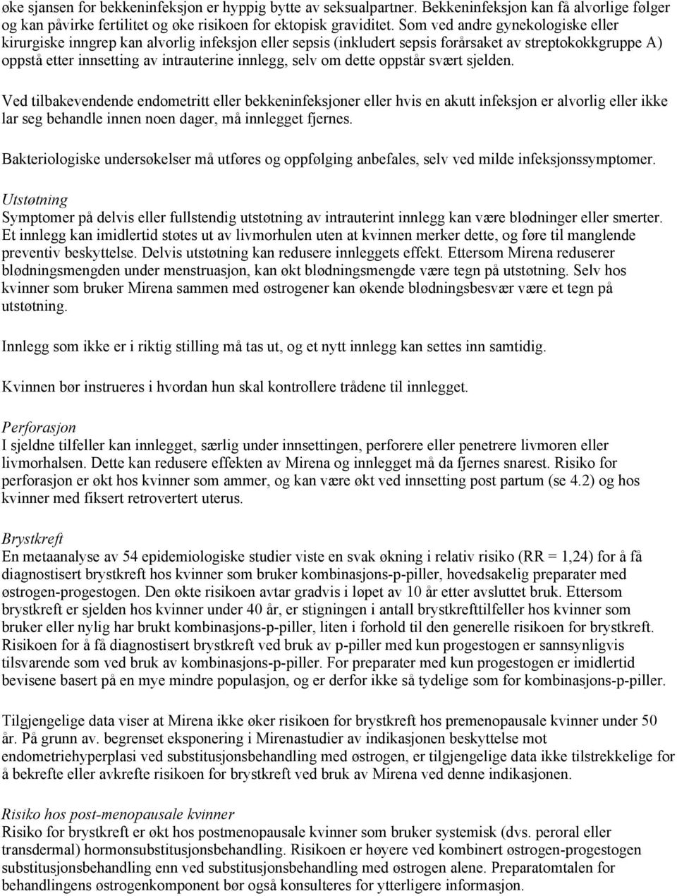 dette oppstår svært sjelden. Ved tilbakevendende endometritt eller bekkeninfeksjoner eller hvis en akutt infeksjon er alvorlig eller ikke lar seg behandle innen noen dager, må innlegget fjernes.