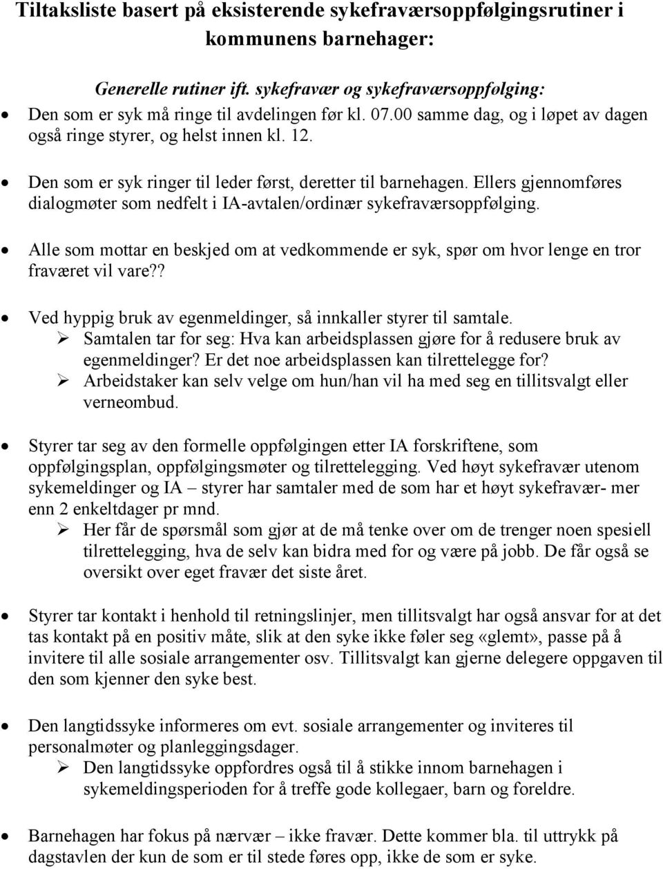 Ellers gjennomføres dialogmøter som nedfelt i IA-avtalen/ordinær sykefraværsoppfølging. Alle som mottar en beskjed om at vedkommende er syk, spør om hvor lenge en tror fraværet vil vare?