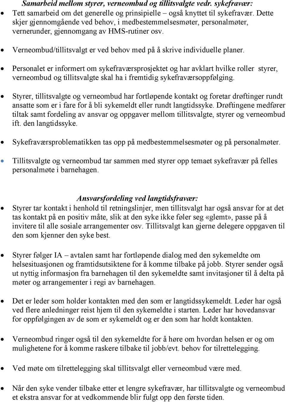 Personalet er informert om sykefraværsprosjektet og har avklart hvilke roller styrer, verneombud og tillitsvalgte skal ha i fremtidig sykefraværsoppfølging.