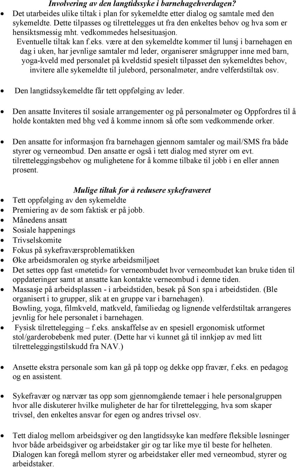 være at den sykemeldte kommer til lunsj i barnehagen en dag i uken, har jevnlige samtaler md leder, organiserer smågrupper inne med barn, yoga-kveld med personalet på kveldstid spesielt tilpasset den