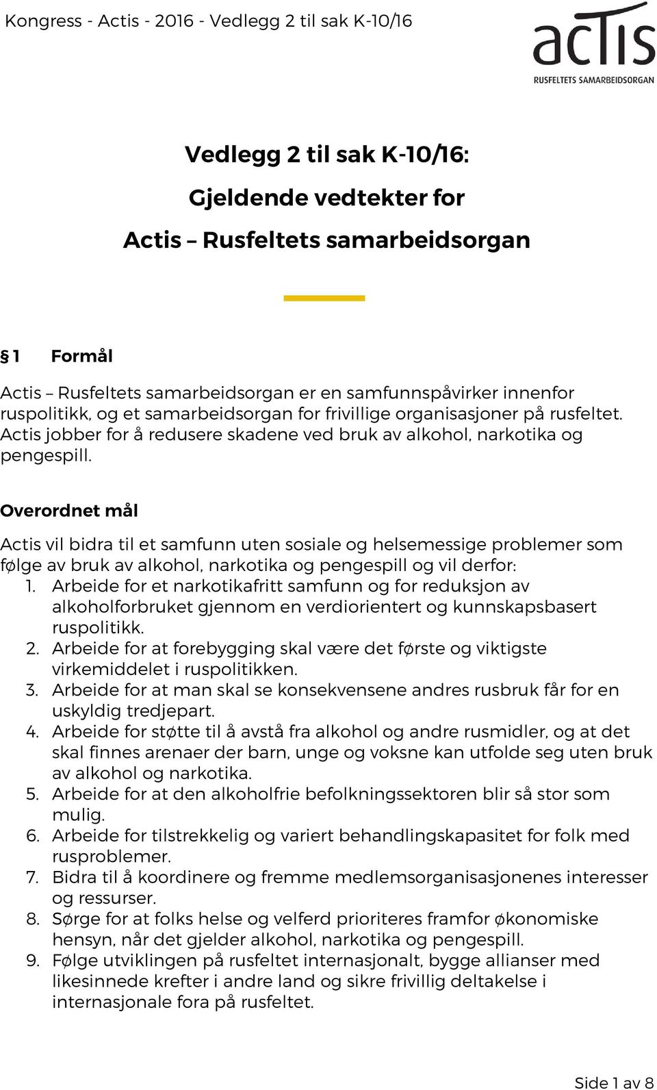 Overordnet mål Actis vil bidra til et samfunn uten sosiale og helsemessige problemer som følge av bruk av alkohol, narkotika og pengespill og vil derfor: 1.