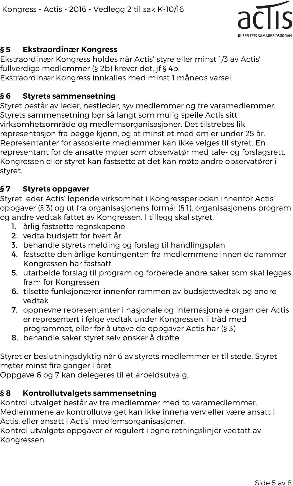 Styrets sammensetning bør så langt som mulig speile Actis sitt virksomhetsområde og medlemsorganisasjoner. Det tilstrebes lik representasjon fra begge kjønn, og at minst et medlem er under 25 år.