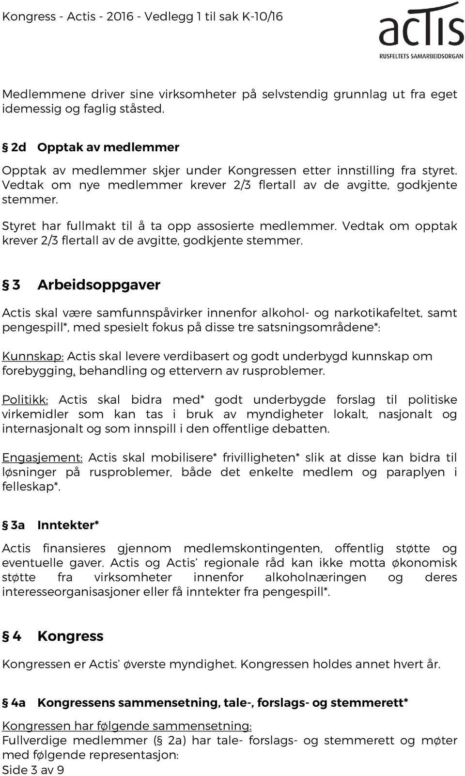 Styret har fullmakt til å ta opp assosierte medlemmer. Vedtak om opptak krever 2/3 flertall av de avgitte, godkjente stemmer.