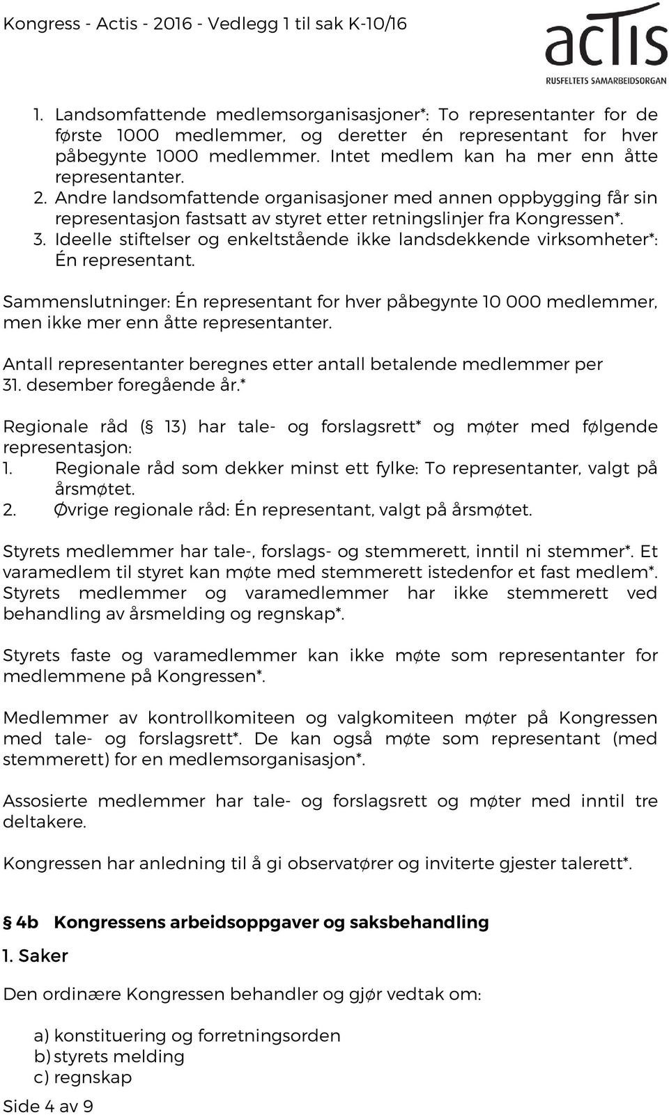 2. Andre landsomfattende organisasjoner med annen oppbygging får sin representasjon fastsatt av styret etter retningslinjer fra Kongressen*. 3.