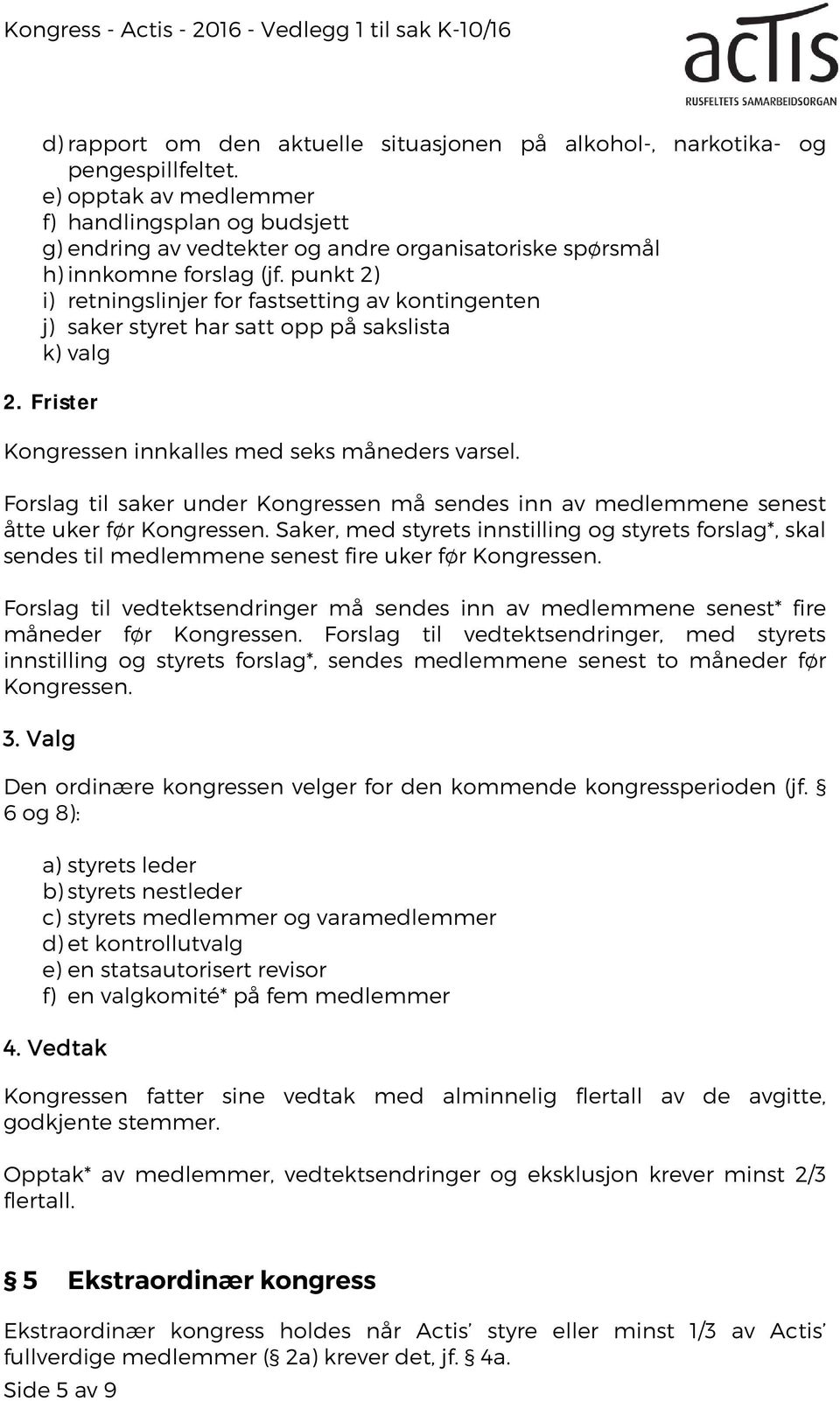 punkt 2) i) retningslinjer for fastsetting av kontingenten j) saker styret har satt opp på sakslista k) valg 2. Frister Kongressen innkalles med seks måneders varsel.