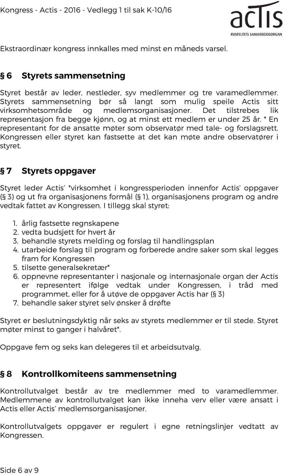 Styrets sammensetning bør så langt som mulig speile Actis sitt virksomhetsområde og medlemsorganisasjoner. Det tilstrebes lik representasjon fra begge kjønn, og at minst ett medlem er under 25 år.