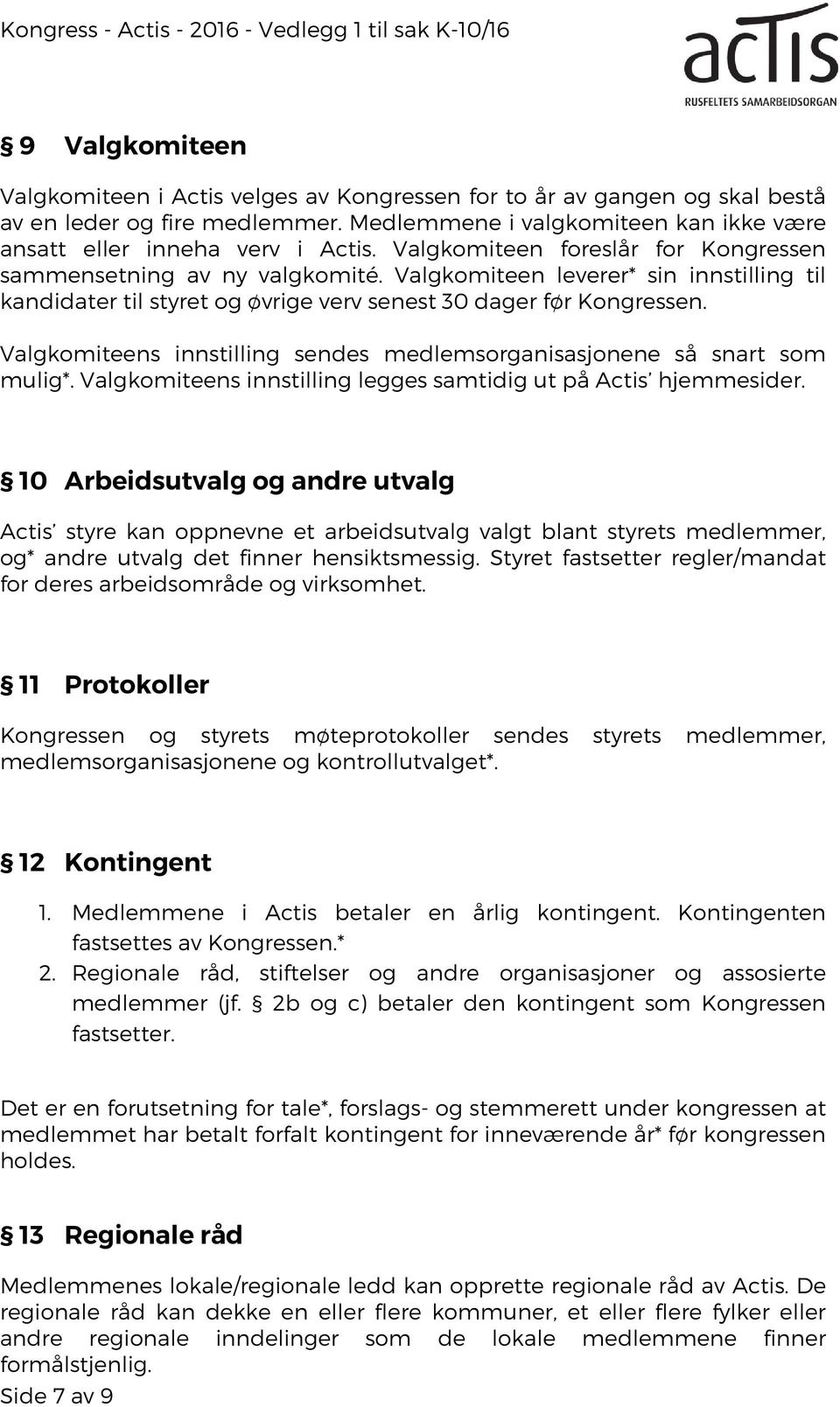 Valgkomiteen leverer* sin innstilling til kandidater til styret og øvrige verv senest 30 dager før Kongressen. Valgkomiteens innstilling sendes medlemsorganisasjonene så snart som mulig*.