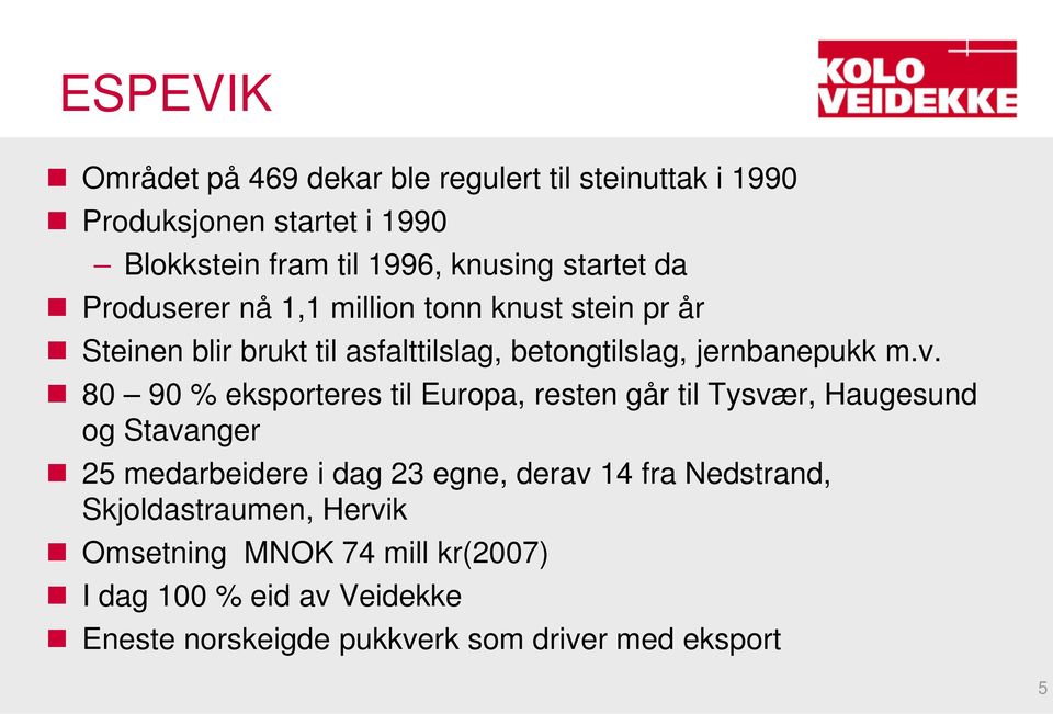 80 90 % eksporteres til Europa, resten går til Tysvær, Haugesund og Stavanger 25 medarbeidere i dag 23 egne, derav 14 fra