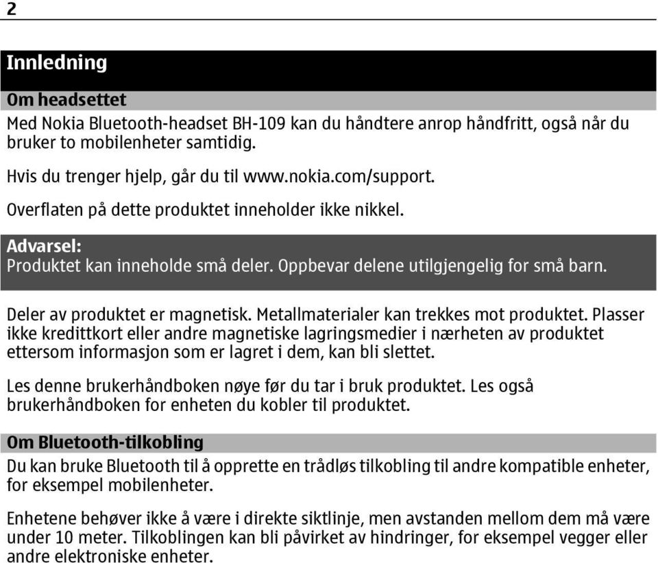 Metallmaterialer kan trekkes mot produktet. Plasser ikke kredittkort eller andre magnetiske lagringsmedier i nærheten av produktet ettersom informasjon som er lagret i dem, kan bli slettet.