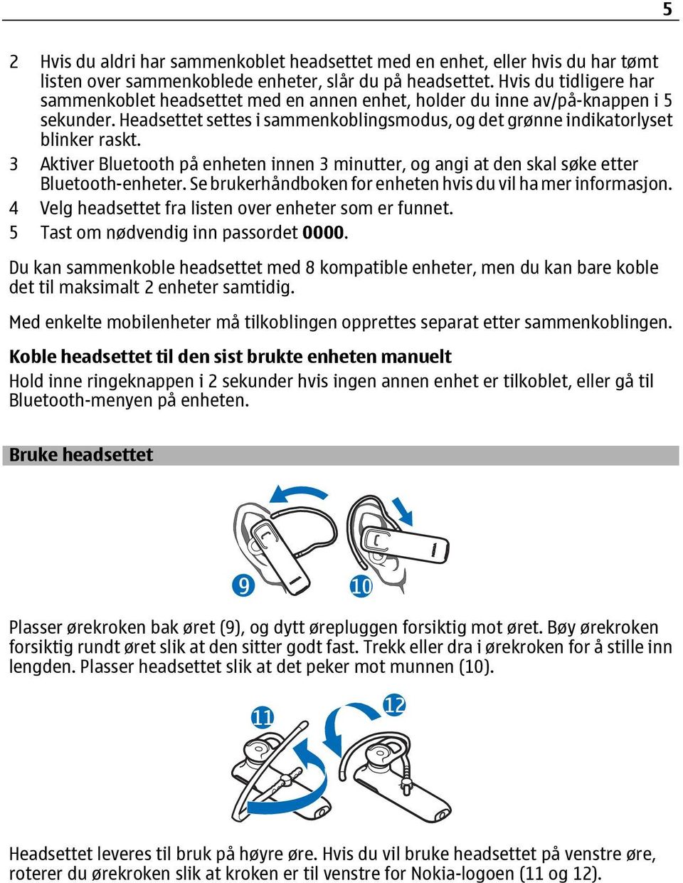 3 Aktiver Bluetooth på enheten innen 3 minutter, og angi at den skal søke etter Bluetooth-enheter. Se brukerhåndboken for enheten hvis du vil ha mer informasjon.